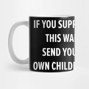 War Accountability - Send Your Own Children Mug